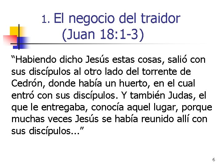 1. El negocio del traidor (Juan 18: 1 -3) “Habiendo dicho Jesús estas cosas,