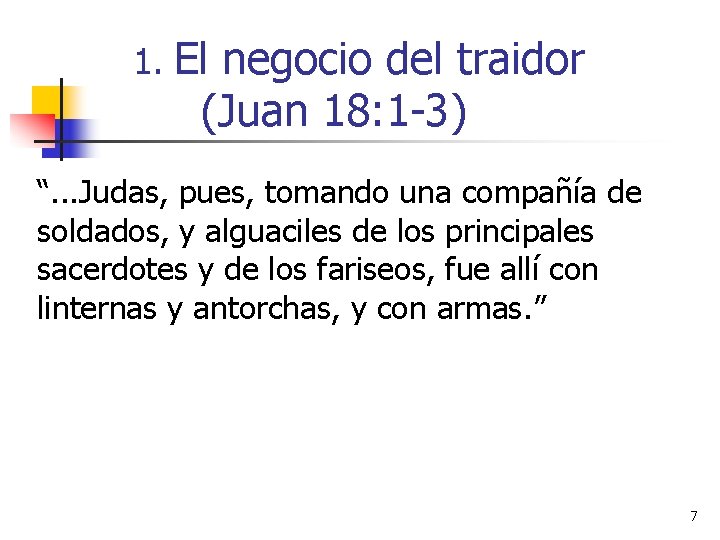 1. El negocio del traidor (Juan 18: 1 -3) “. . . Judas, pues,