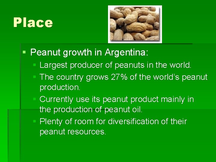 Place § Peanut growth in Argentina: § Largest producer of peanuts in the world.