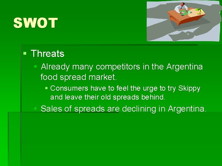 SWOT § Threats § Already many competitors in the Argentina food spread market. §