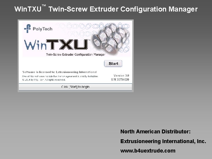 Win. TXU™ Twin-Screw Extruder Configuration Manager North American Distributor: Extrusioneering International, Inc. www. b