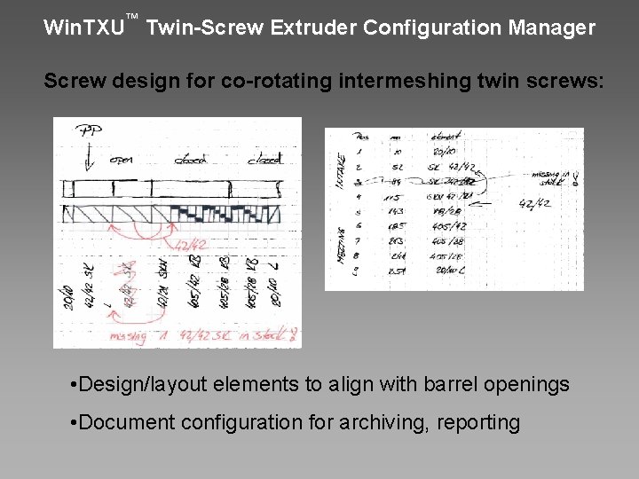 Win. TXU™ Twin-Screw Extruder Configuration Manager Screw design for co-rotating intermeshing twin screws: •