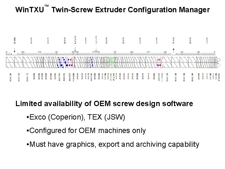 Win. TXU™ Twin-Screw Extruder Configuration Manager Limited availability of OEM screw design software •