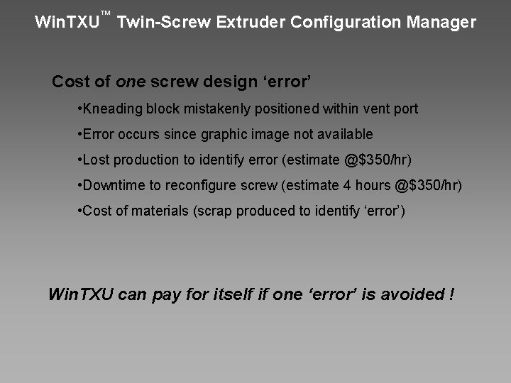 Win. TXU™ Twin-Screw Extruder Configuration Manager Cost of one screw design ‘error’ • Kneading