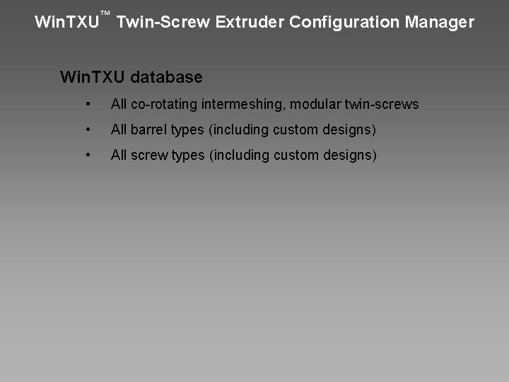 Win. TXU™ Twin-Screw Extruder Configuration Manager Win. TXU database • All co-rotating intermeshing, modular