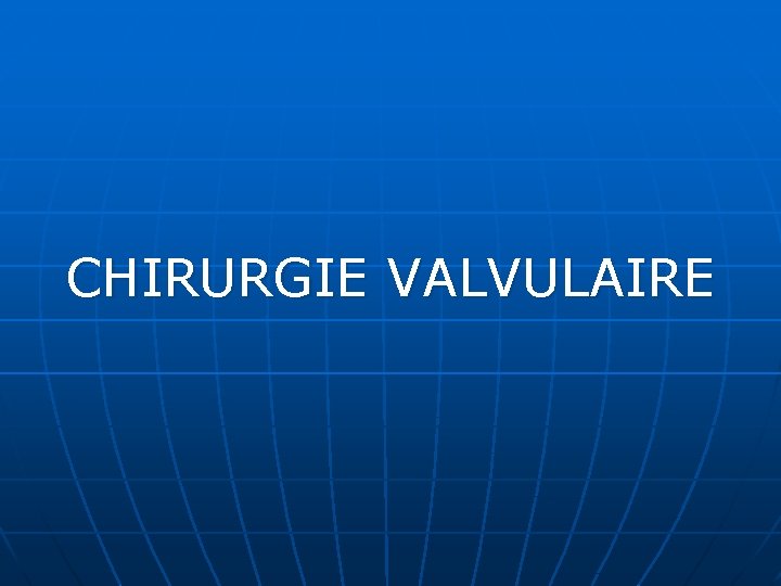 CHIRURGIE VALVULAIRE 