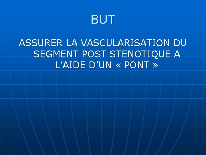 BUT ASSURER LA VASCULARISATION DU SEGMENT POST STENOTIQUE A L’AIDE D’UN « PONT »