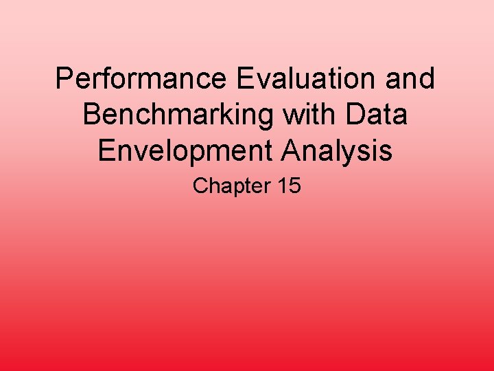 Performance Evaluation and Benchmarking with Data Envelopment Analysis Chapter 15 