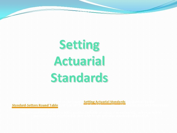 Setting Actuarial Standards These slides are based on the paper “Setting Actuarial Standards”, published
