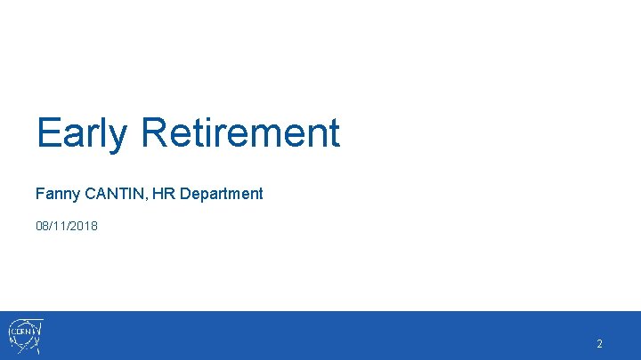 Early Retirement Fanny CANTIN, HR Department 08/11/2018 2 