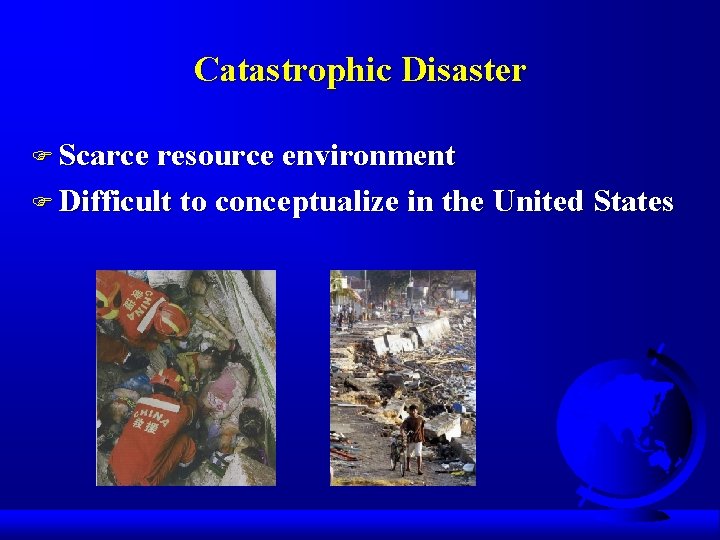 Catastrophic Disaster F Scarce resource environment F Difficult to conceptualize in the United States