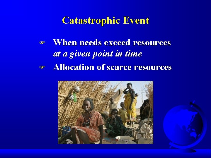 Catastrophic Event F F When needs exceed resources at a given point in time