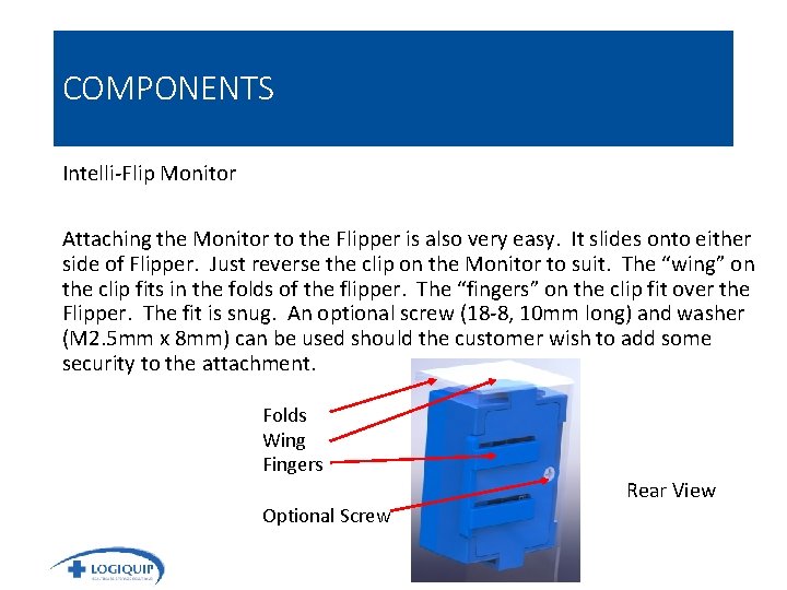 COMPONENTS Intelli-Flip Monitor Attaching the Monitor to the Flipper is also very easy. It