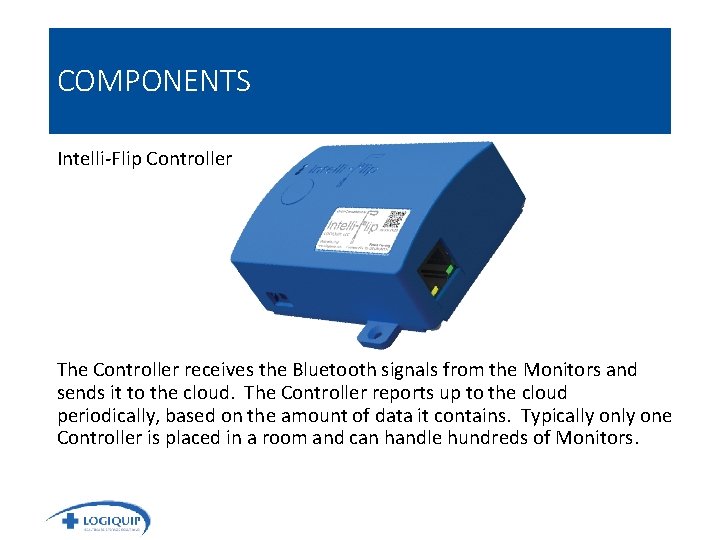 COMPONENTS Intelli-Flip Controller The Controller receives the Bluetooth signals from the Monitors and sends