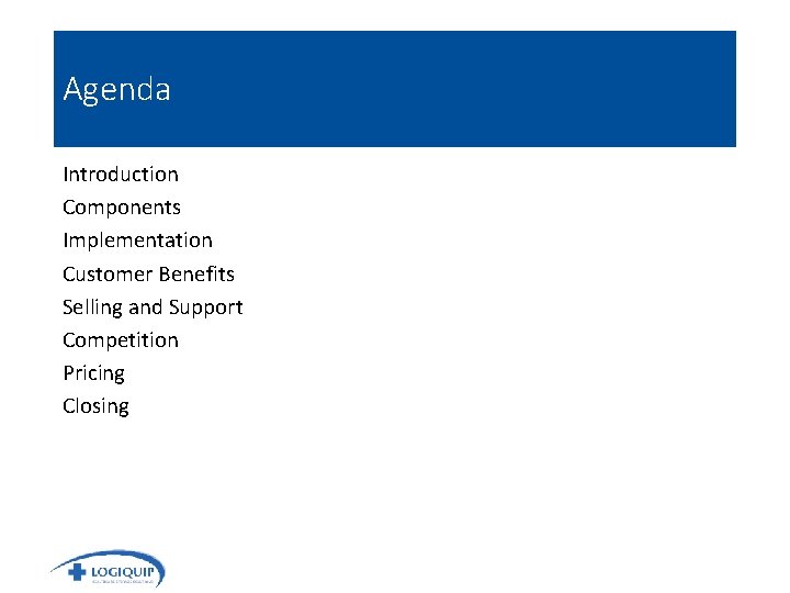 Agenda Introduction Components Implementation Customer Benefits Selling and Support Competition Pricing Closing 