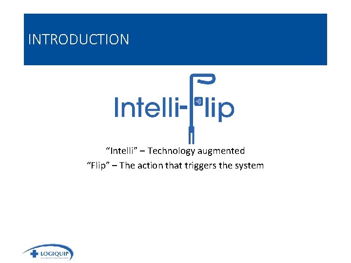 INTRODUCTION “Intelli” – Technology augmented “Flip” – The action that triggers the system 