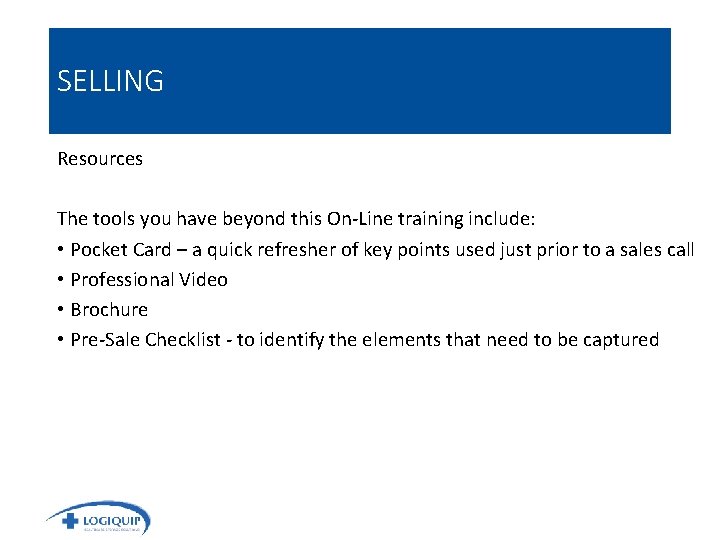 SELLING Resources The tools you have beyond this On-Line training include: • Pocket Card