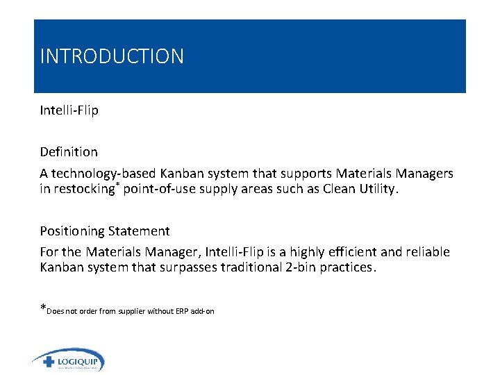 INTRODUCTION Intelli-Flip Definition A technology-based Kanban system that supports Materials Managers in restocking* point-of-use