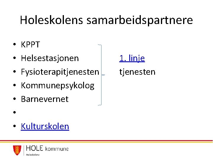 Holeskolens samarbeidspartnere • • KPPT Helsestasjonen Fysioterapitjenesten Kommunepsykolog Barnevernet Kulturskolen 1. linje tjenesten Holeskolens samarbeidspartnere • • KPPT Helsestasjonen Fysioterapitjenesten Kommunepsykolog Barnevernet Kulturskolen 1. linje tjenesten