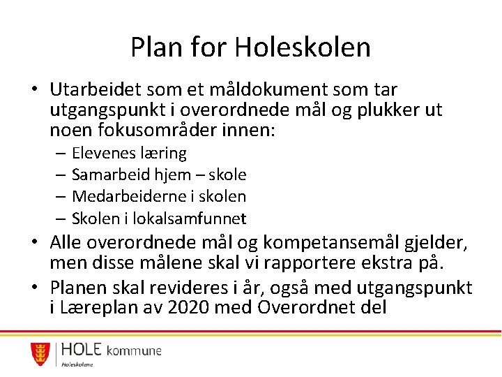 Plan for Holeskolen • Utarbeidet som et måldokument som tar utgangspunkt i overordnede mål Plan for Holeskolen • Utarbeidet som et måldokument som tar utgangspunkt i overordnede mål