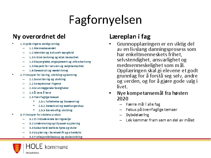 Fagfornyelsen Ny overordnet del • • • 1. Opplæringens verdigrunnlag – 1. 1 Menneskeverdet Fagfornyelsen Ny overordnet del • • • 1. Opplæringens verdigrunnlag – 1. 1 Menneskeverdet