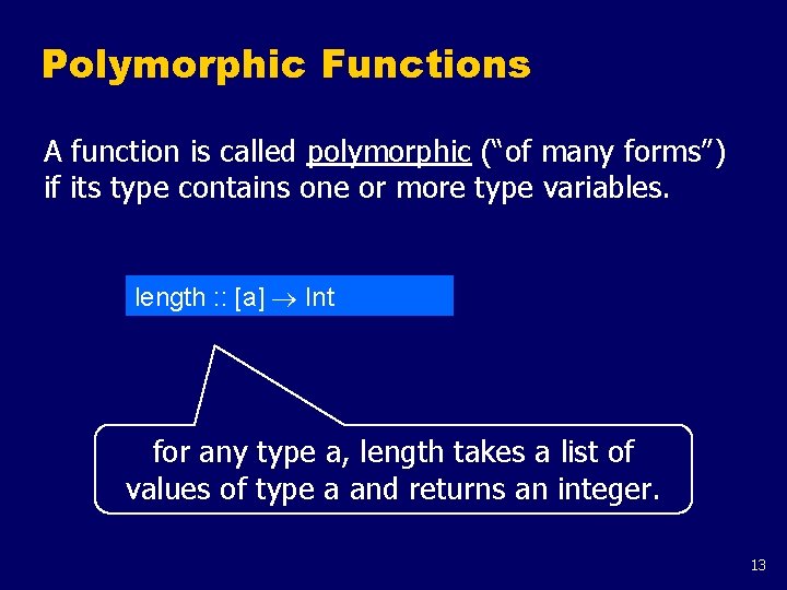 Polymorphic Functions A function is called polymorphic (“of many forms”) if its type contains