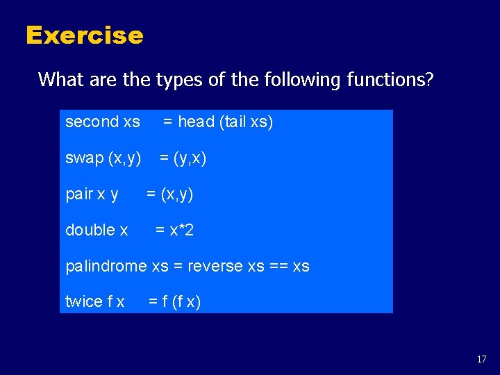 Exercise What are the types of the following functions? second xs = head (tail