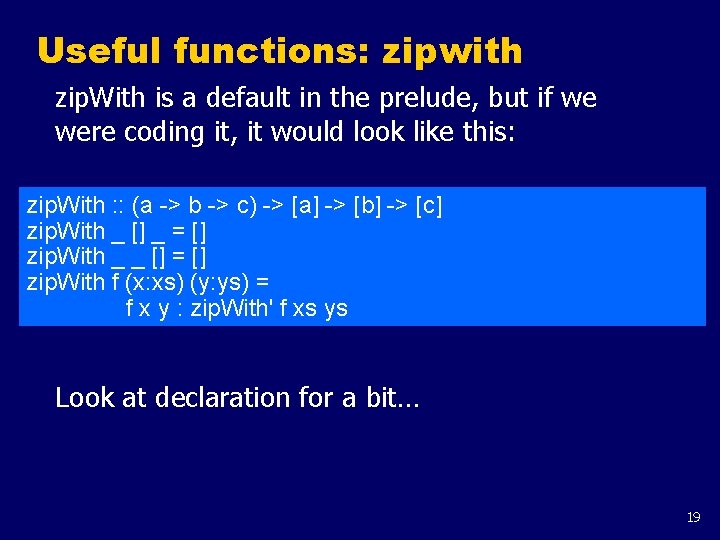Useful functions: zipwith zip. With is a default in the prelude, but if we