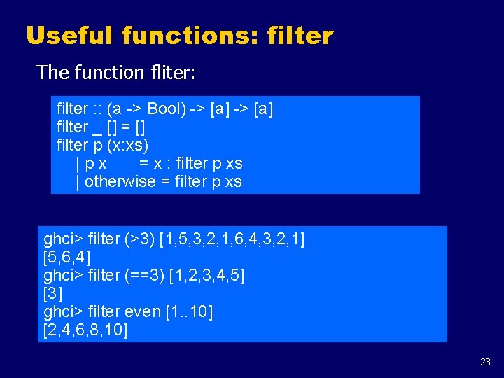 Useful functions: filter The function fliter: filter : : (a -> Bool) -> [a]