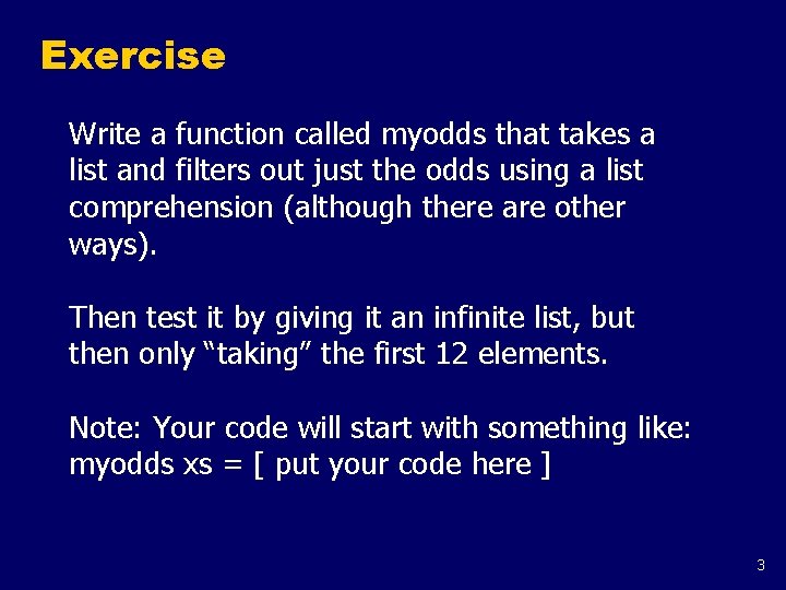 Exercise Write a function called myodds that takes a list and filters out just