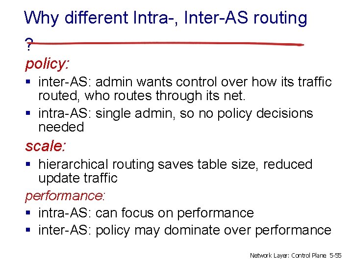 Why different Intra-, Inter-AS routing ? policy: § inter-AS: admin wants control over how