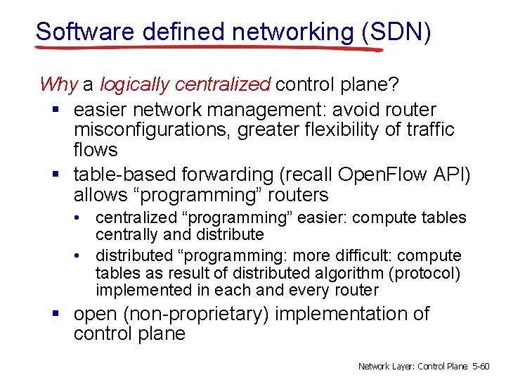 Software defined networking (SDN) Why a logically centralized control plane? § easier network management: