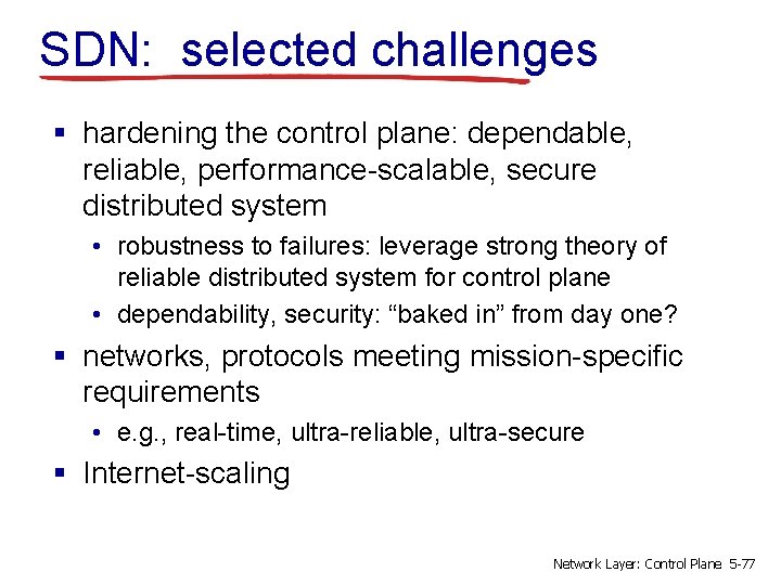 SDN: selected challenges § hardening the control plane: dependable, reliable, performance-scalable, secure distributed system