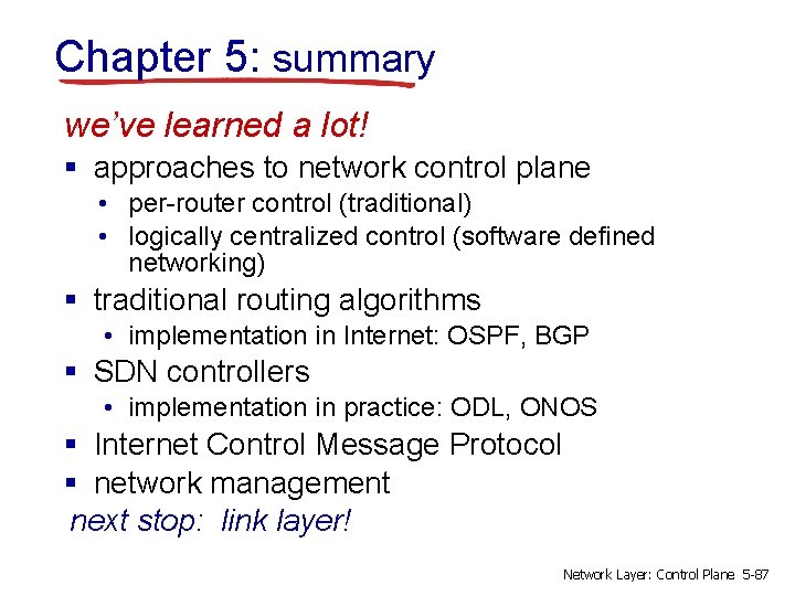 Chapter 5: summary we’ve learned a lot! § approaches to network control plane •
