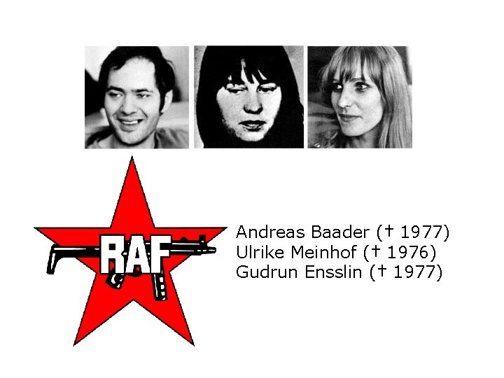 Andreas Baader († 1977) Ulrike Meinhof († 1976) Gudrun Ensslin († 1977) 