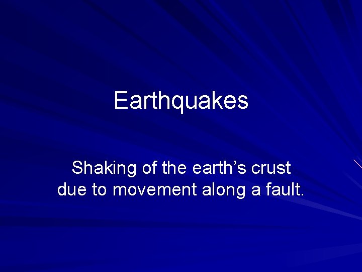 Earthquakes Shaking of the earth’s crust due to movement along a fault. 