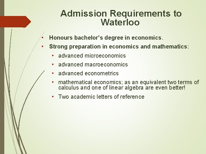 Admission Requirements to Waterloo • Honours bachelor’s degree in economics. • Strong preparation Admission Requirements to Waterloo • Honours bachelor’s degree in economics. • Strong preparation