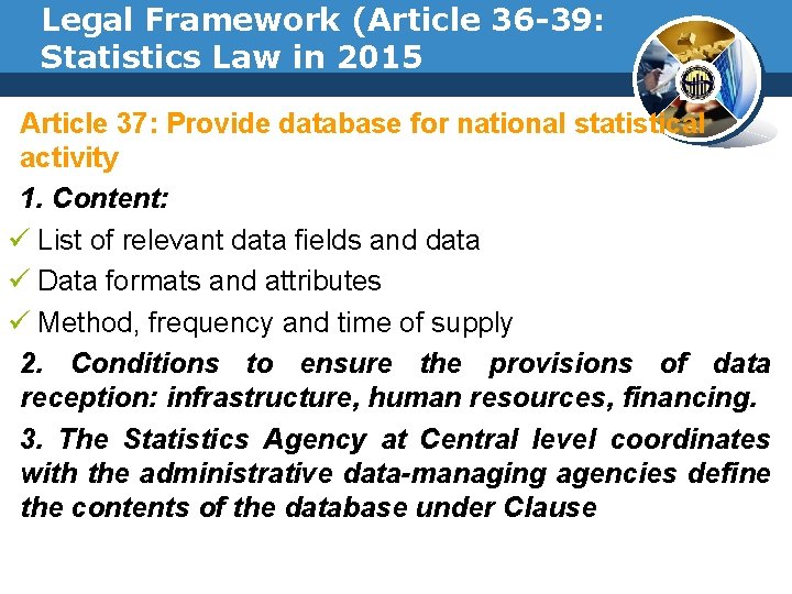 Legal Framework (Article 36 -39: Statistics Law in 2015 Article 37: Provide database for