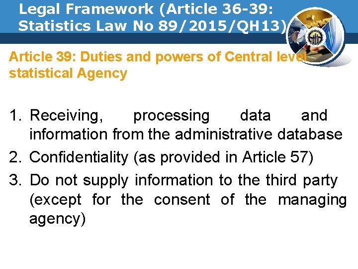 Legal Framework (Article 36 -39: Statistics Law No 89/2015/QH 13) Article 39: Duties and