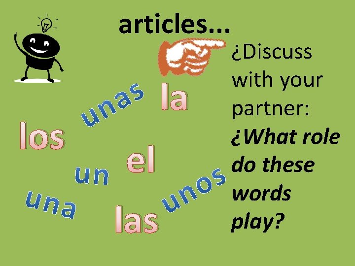 articles. . . los la el las ¿Discuss with your partner: ¿What role do