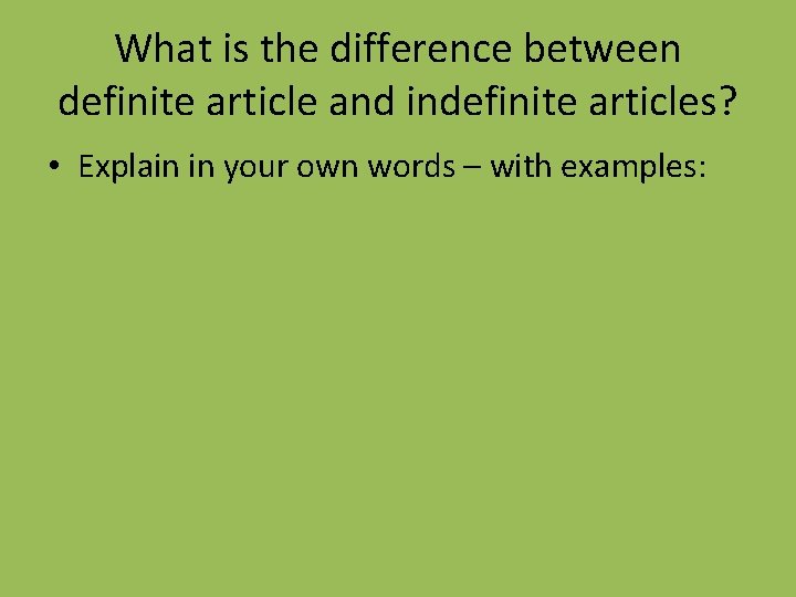 What is the difference between definite article and indefinite articles? • Explain in your