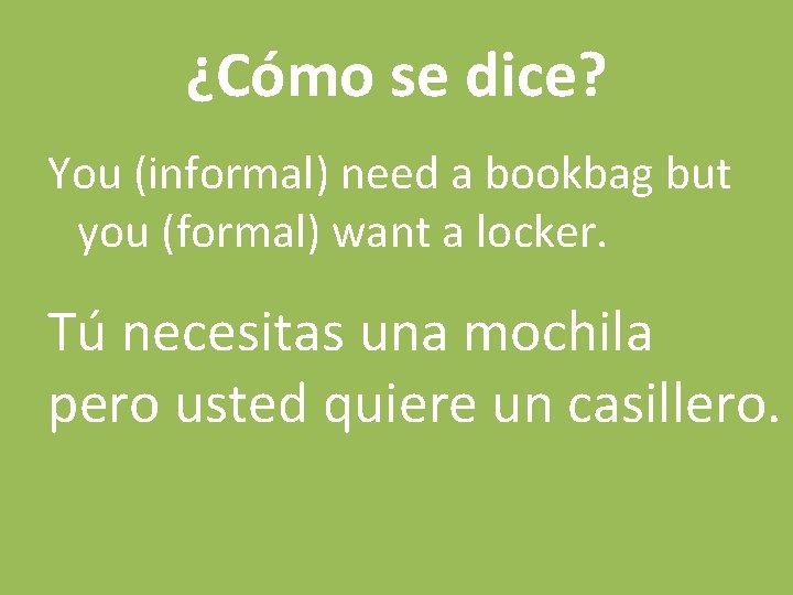 ¿Cómo se dice? You (informal) need a bookbag but you (formal) want a locker.