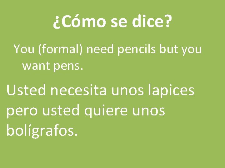 ¿Cómo se dice? You (formal) need pencils but you want pens. Usted necesita unos