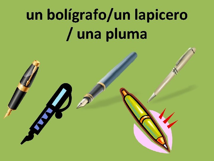 un bolígrafo/un lapicero / una pluma 