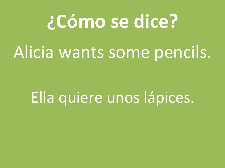 ¿Cómo se dice? Alicia wants some pencils. Ella quiere unos lápices. 