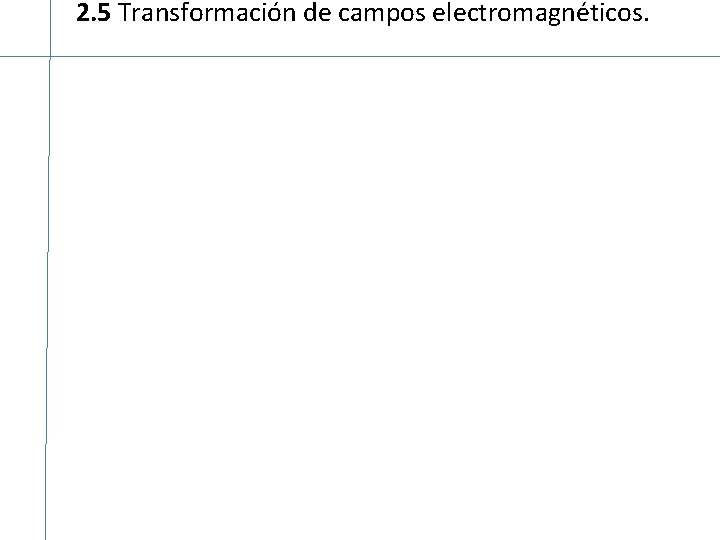 2. 5 Transformación de campos electromagnéticos. 