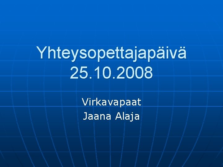 Yhteysopettajapäivä 25. 10. 2008 Virkavapaat Jaana Alaja 