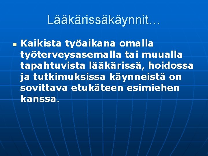 Lääkärissäkäynnit… n Kaikista työaikana omalla työterveysasemalla tai muualla tapahtuvista lääkärissä, hoidossa ja tutkimuksissa käynneistä