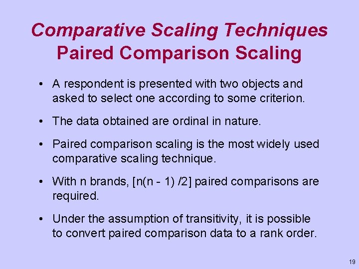 Comparative Scaling Techniques Paired Comparison Scaling • A respondent is presented with two objects