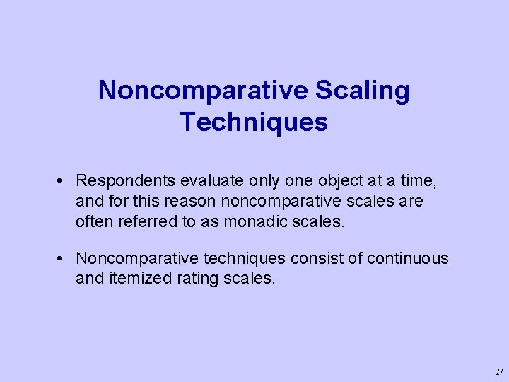 Noncomparative Scaling Techniques • Respondents evaluate only one object at a time, and for